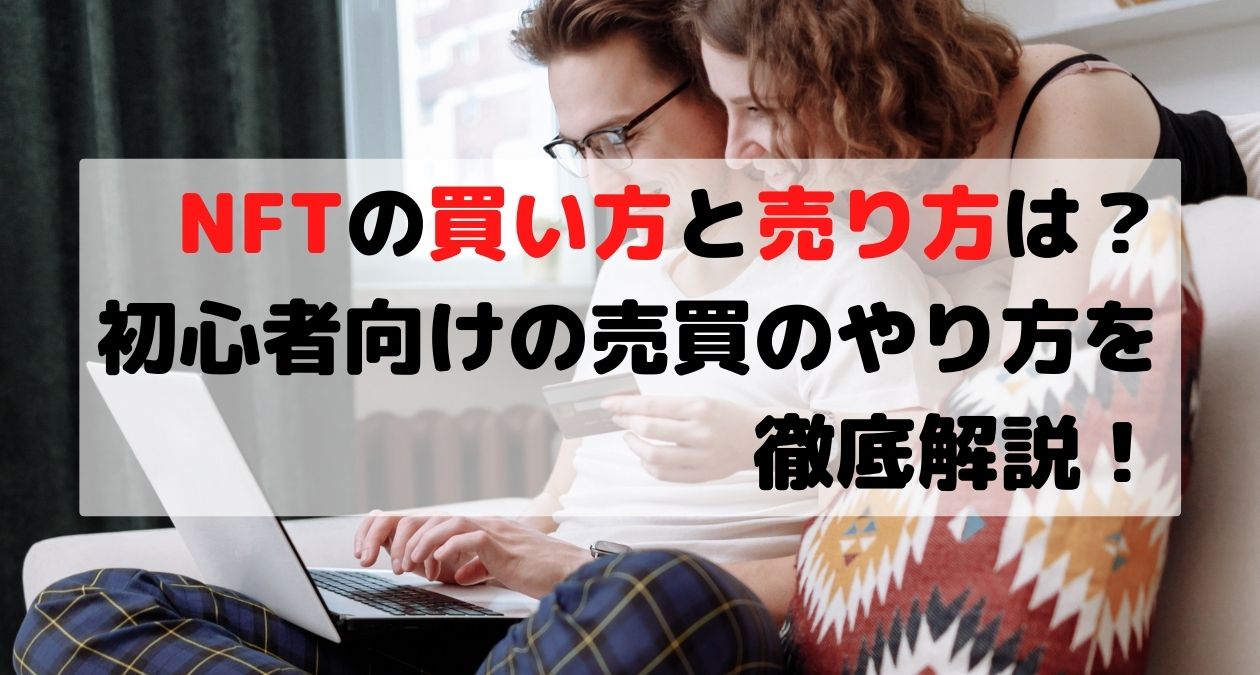 NFTの買い方と売り方は?初心者向けの売買のやり方を徹底解説!
